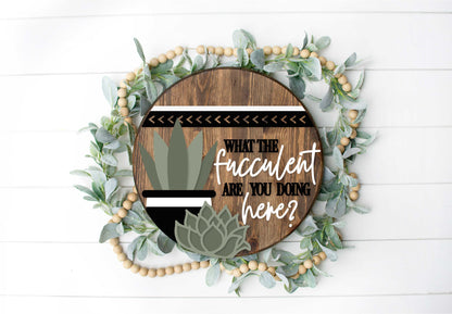 Succulent- What the Succulent are you doing here?  - Round  Wood Door Sign | Hanger | ChicaTiza